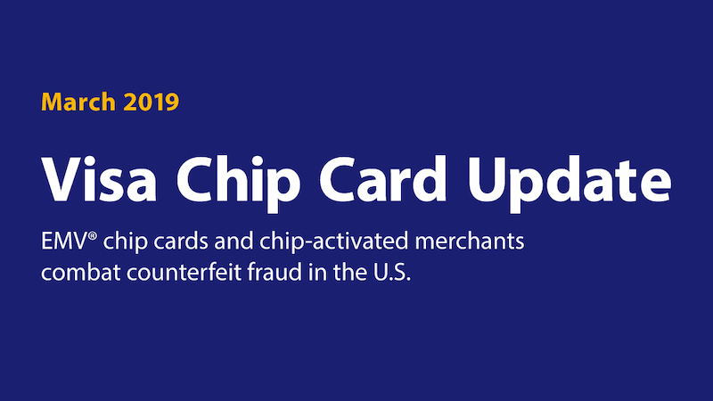 March 2019 Visa Chip Card Update. EMV chip cards and chip activated merchants combat counterfeit fraud in the U.S.